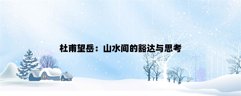 杜甫望岳：山水间的豁达与思考