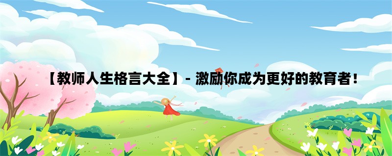 【教师人生格言大全】- 激励你成为更好的教育者！