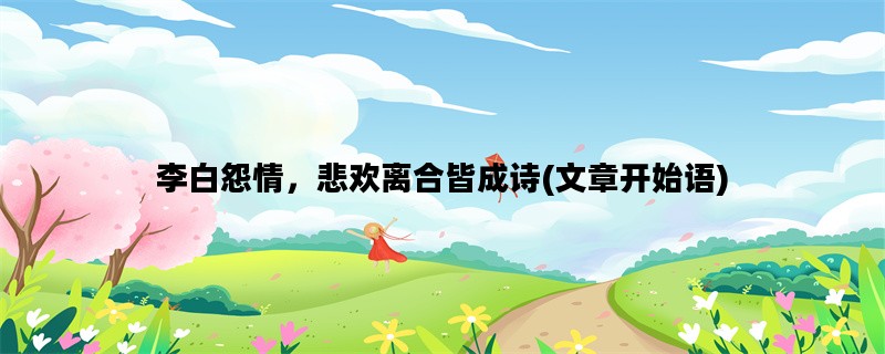 李白怨情，悲欢离合皆成诗(文章开始语)