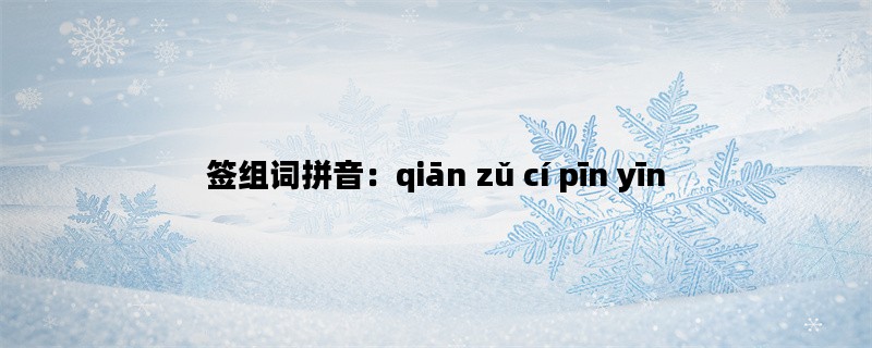 签组词拼音：qiān zǔ cí