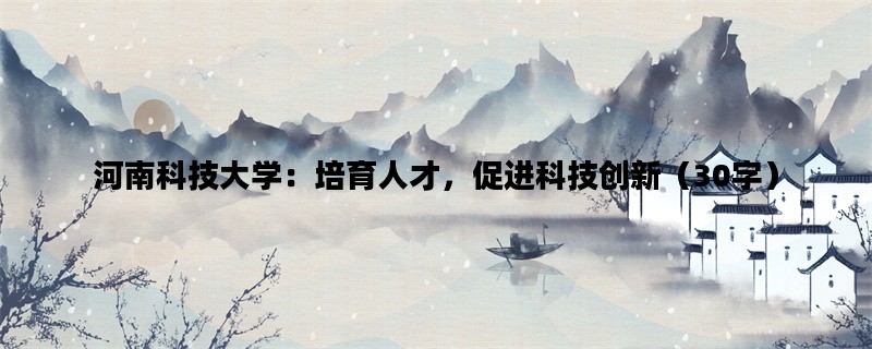河南科技大学：培育人才