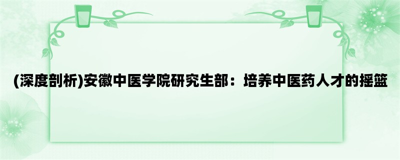 (深度剖析)安徽中医学院
