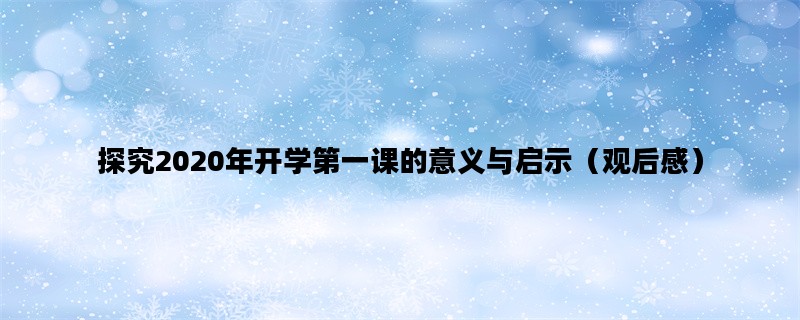 探究2020年开学第一课的意义与启示（观后感）
