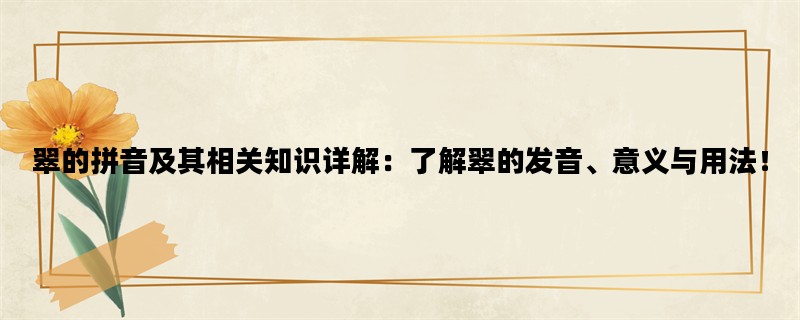 翠的拼音及其相关知识详