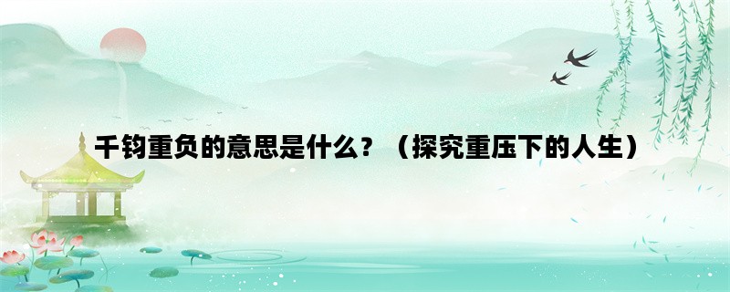千钧重负的意思是什么？（探究重压下的人生）