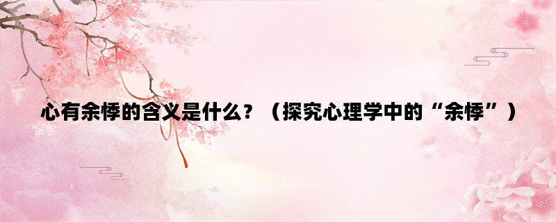 心有余悸的含义是什么？