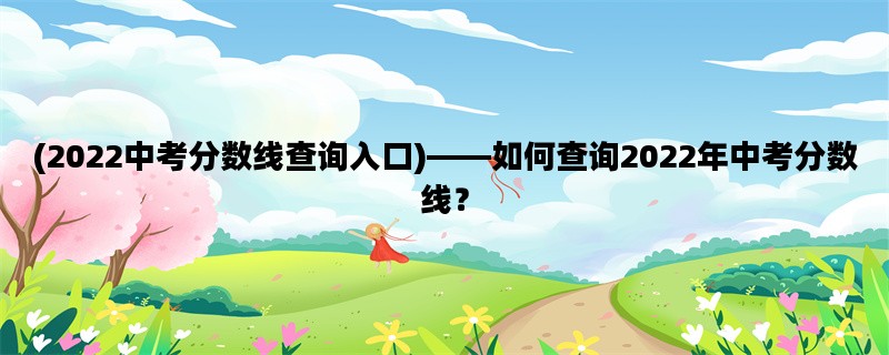 (2022中考分数线查询入口