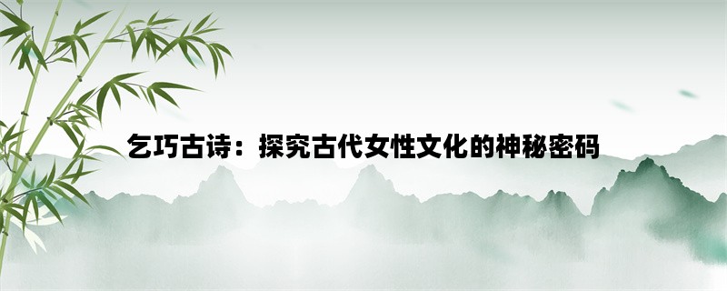 乞巧古诗：探究古代女性文化的神秘密码
