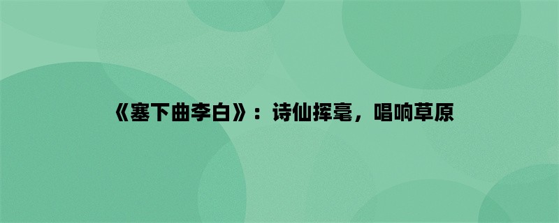 《塞下曲李白》：诗仙挥