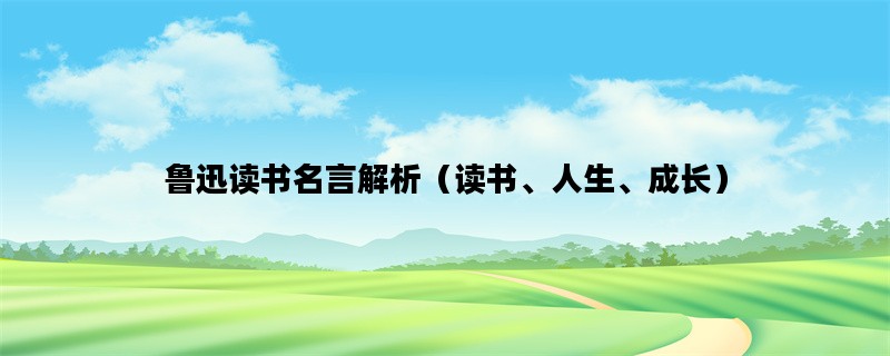鲁迅读书名言解析（读书、人生、成长）