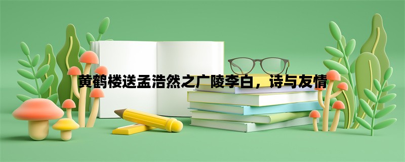 黄鹤楼送孟浩然之广陵李