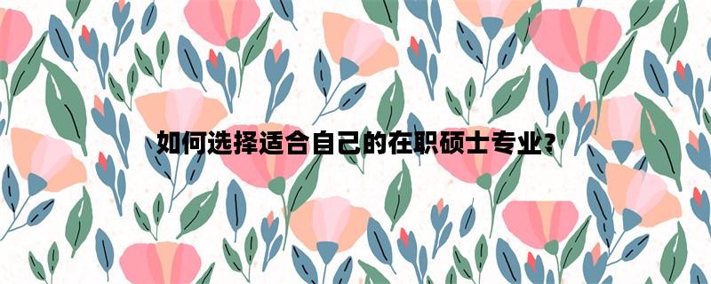 如何选择适合自己的在职