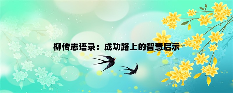 柳传志语录：成功路上的智慧启示