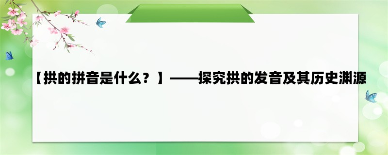 【拱的拼音是什么？】—