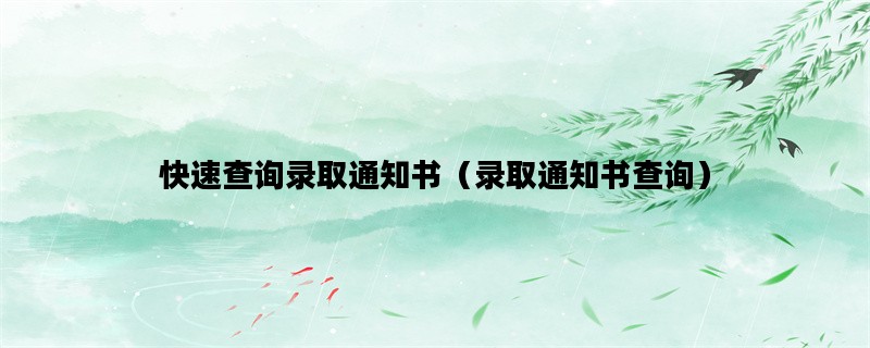 快速查询录取通知书（录取通知书查询）