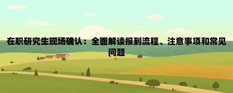 在职研究生现场确认：全