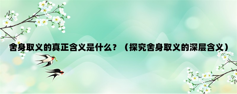 舍身取义的真正含义是什么？（探究舍身取义的深层含义）