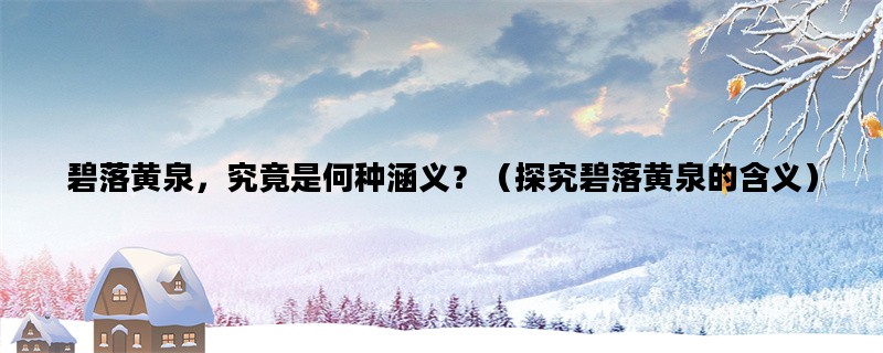 碧落黄泉，究竟是何种涵义？（探究碧落黄泉的含义）