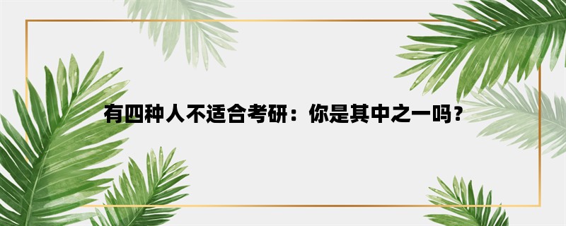 有四种人不适合考研：你是其中之一吗？
