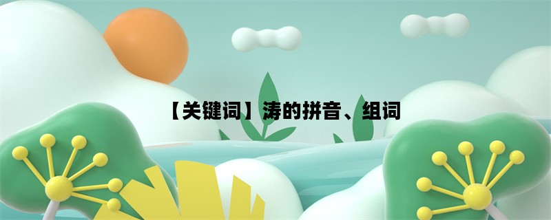【关键词】涛的拼音、组词