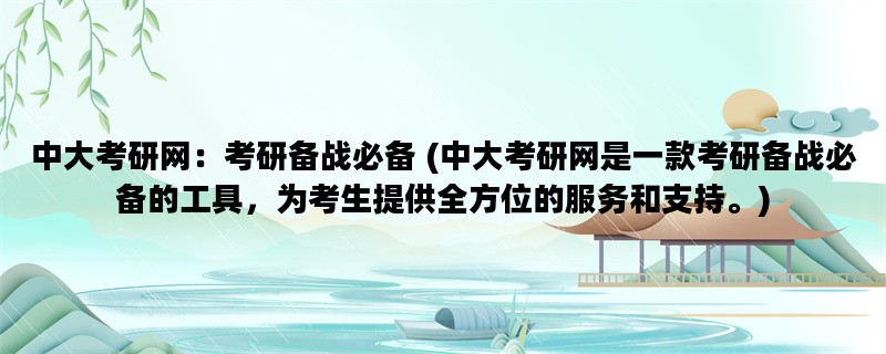 中大考研网：考研备战必备 (中大考研网是一款考研备战必备的工具，为考生提供全方位的服务和支持。)