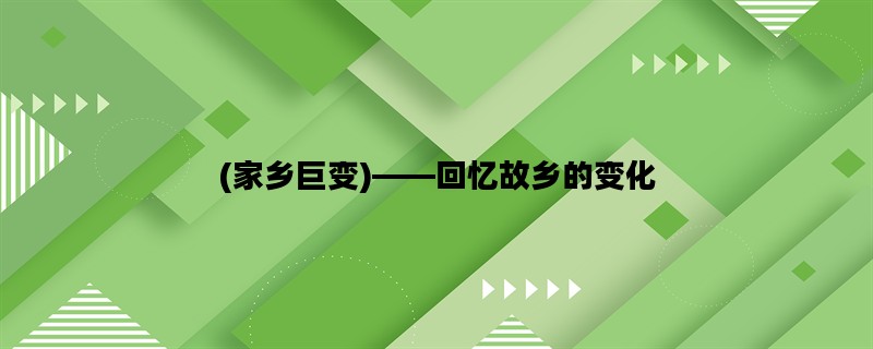 (家乡巨变)——回忆故乡的变化
