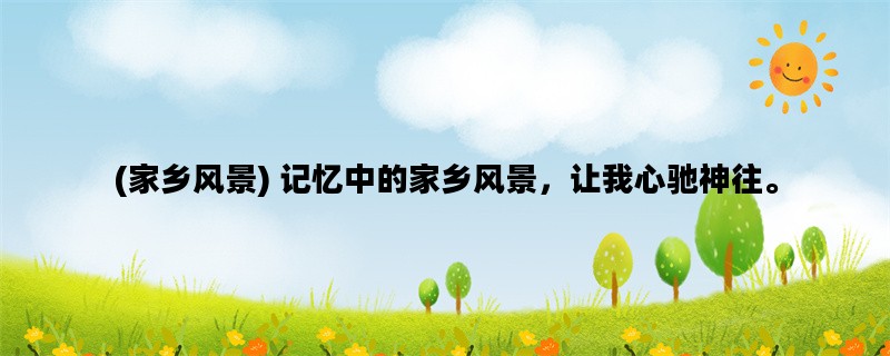 (家乡风景) 记忆中的家乡风景，让我心驰神往。