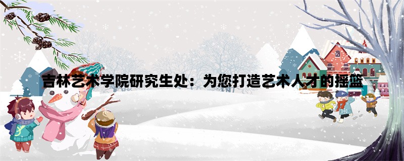 吉林艺术学院研究生处：