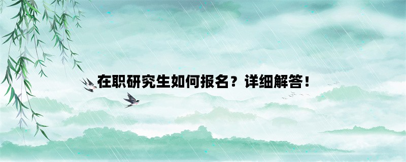 在职研究生如何报名？详细解答！