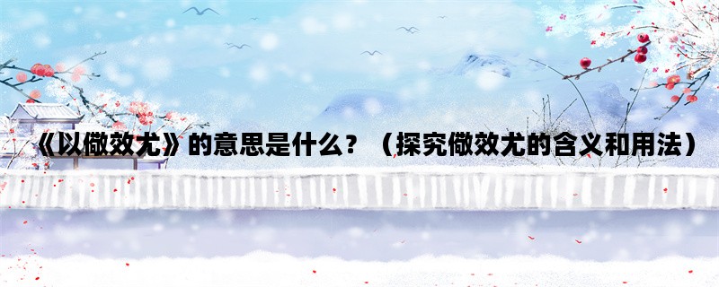 《以儆效尤》的意思是什么？（探究儆效尤的含义和用法）