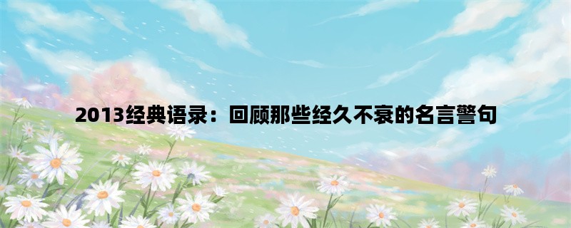 2013经典语录：回顾那些经久不衰的名言警句