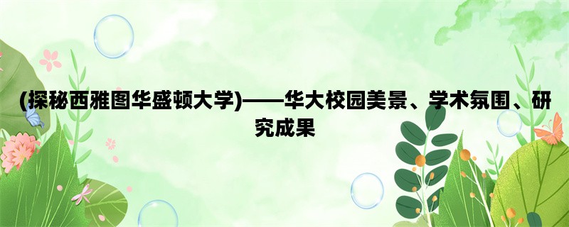 (探秘西雅图华盛顿大学)——华大校园美景、学术氛围、研究成果