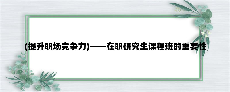 (提升职场竞争力)——在
