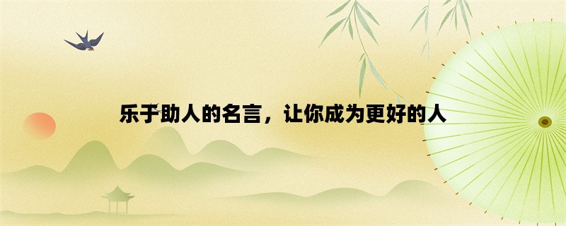 乐于助人的名言，让你成为更好的人
