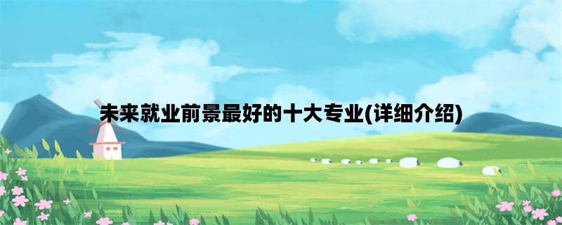 未来就业前景最好的十大专业(详细介绍)