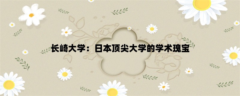 长崎大学：日本顶尖大学的学术瑰宝