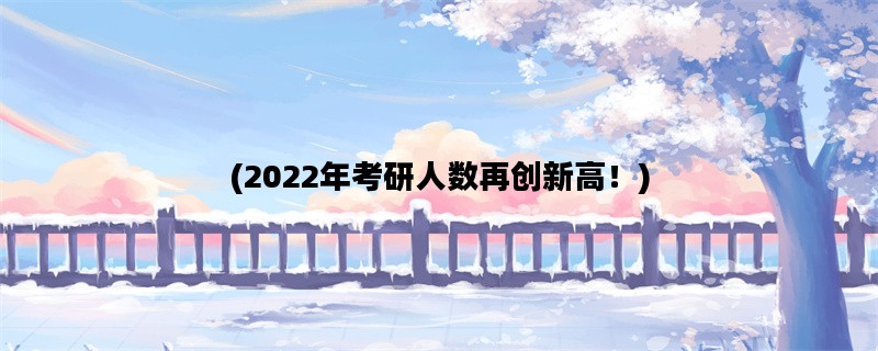 (2022年考研人数再创新高！)