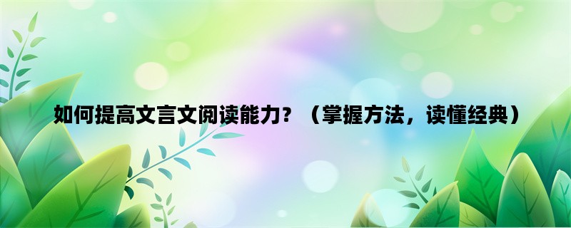 如何提高文言文阅读能力