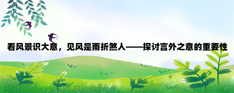 看风景识大意，见风是雨折煞人——探讨言外之意的重要性