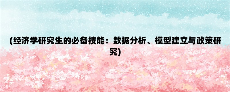 (经济学研究生的必备技能：数据分析、模型建立与政策研究)