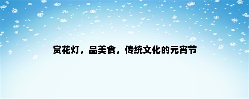 赏花灯，品美食，传统文
