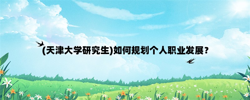 (天津大学研究生)如何规