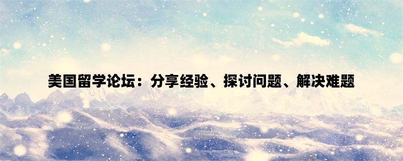 美国留学论坛：分享经验