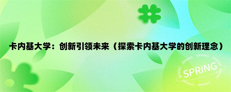 卡内基大学：创新引领未来（探索卡内基大学的创新理念）