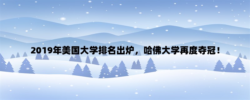 2019年美国大学排名出炉，哈佛大学再度夺冠！