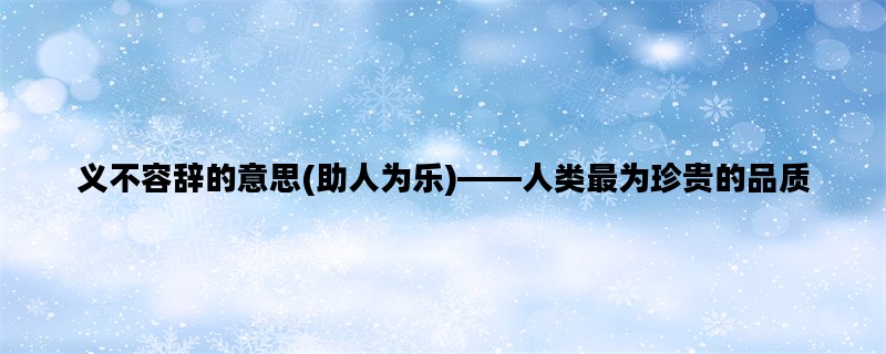 义不容辞的意思(助人为