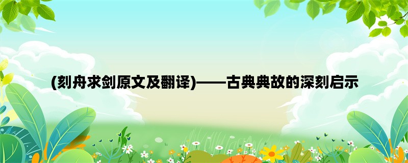 (刻舟求剑原文及翻译)——古典典故的深刻启示