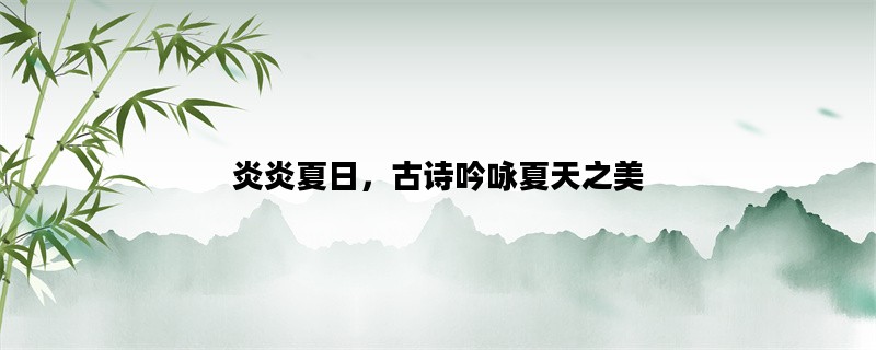 炎炎夏日，古诗吟咏夏天之美