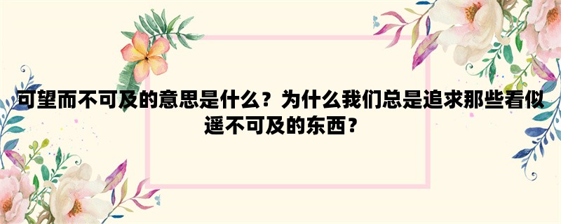 可望而不可及的意思是什