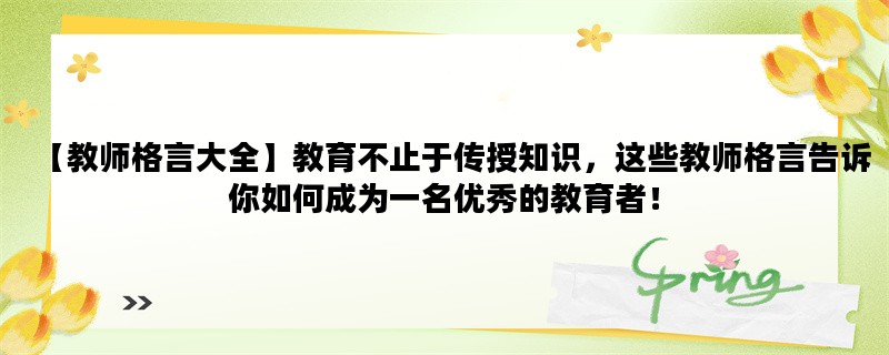 【教师格言大全】教育不止于传授知识，这些教师格言告诉你如何成为一名优秀